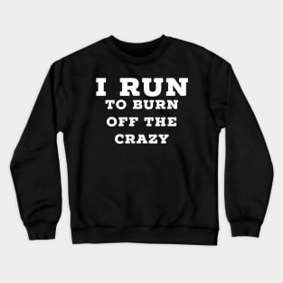 I run to burn off the crazy Crewneck Sweatshirt